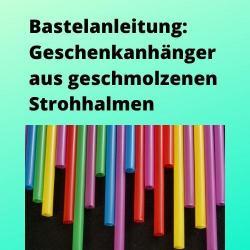 Bastelanleitung Geschenkanhänger aus geschmolzenen Strohhalmen