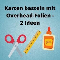 Karten basteln mit Overhead-Folien - 2 Ideen